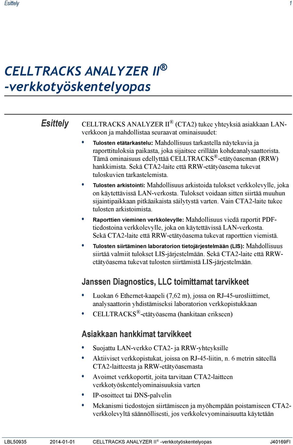 Sekä CTA2-laite että RRW-etätyöasema tukevat tuloskuvien tarkastelemista. Tulosten arkistointi: Mahdollisuus arkistoida tulokset verkkolevylle, joka on käytettävissä LAN-verkosta.