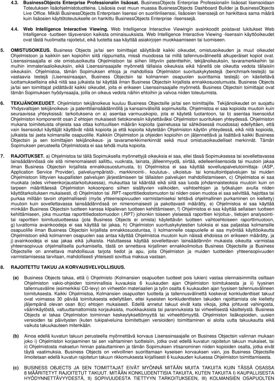 Mikäli BusinessObjects Enterprisen lisenssi on suoritinlisenssi, lisäosien lisenssejä on hankittava sama määrä kuin lisäosien käyttötoteutukselle on hankittu BusinessObjects Enterprise -lisenssejä. 4.