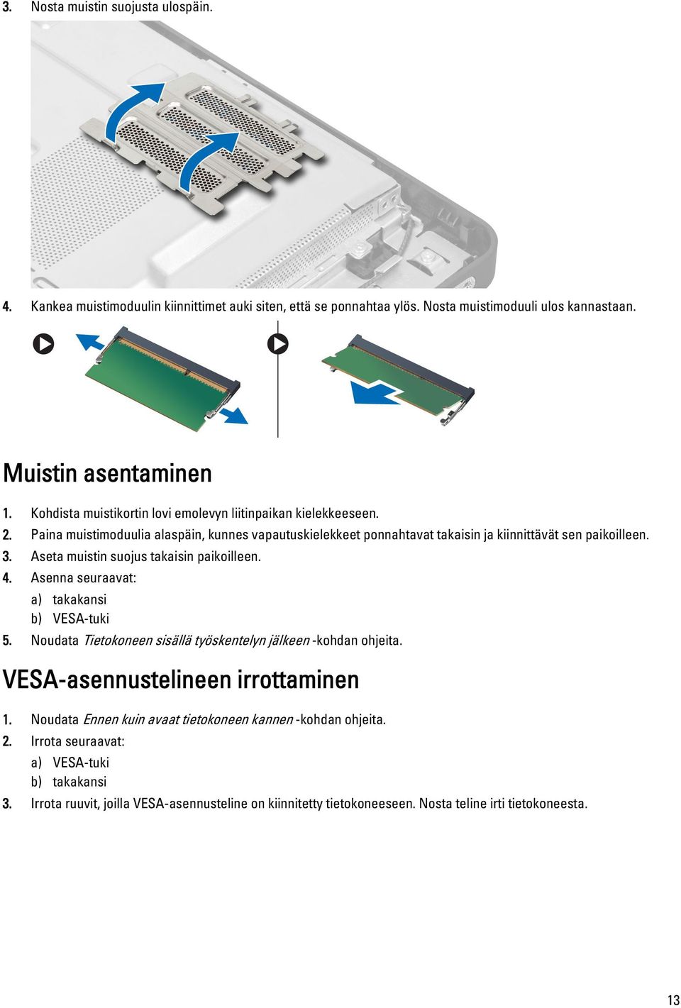 Aseta muistin suojus takaisin paikoilleen. 4. Asenna seuraavat: a) takakansi b) VESA-tuki 5. Noudata Tietokoneen sisällä työskentelyn jälkeen -kohdan ohjeita.