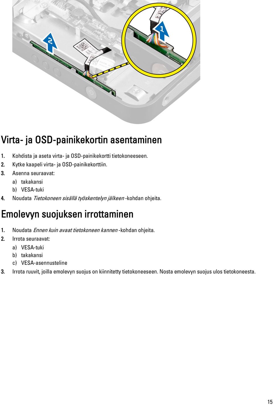 Noudata Tietokoneen sisällä työskentelyn jälkeen -kohdan ohjeita. Emolevyn suojuksen irrottaminen 1.