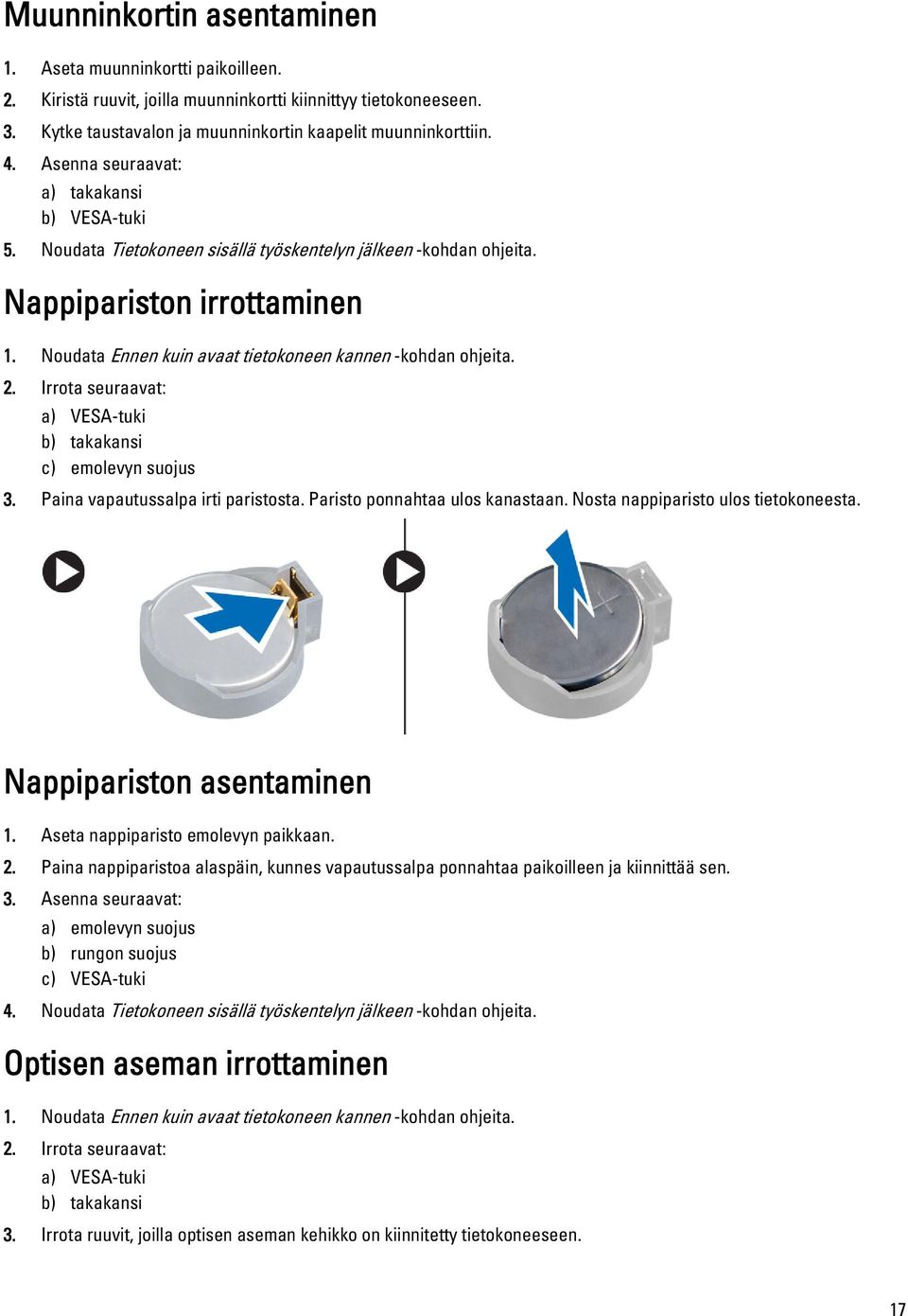 Noudata Ennen kuin avaat tietokoneen kannen -kohdan ohjeita. 2. Irrota seuraavat: a) VESA-tuki b) takakansi c) emolevyn suojus 3. Paina vapautussalpa irti paristosta. Paristo ponnahtaa ulos kanastaan.