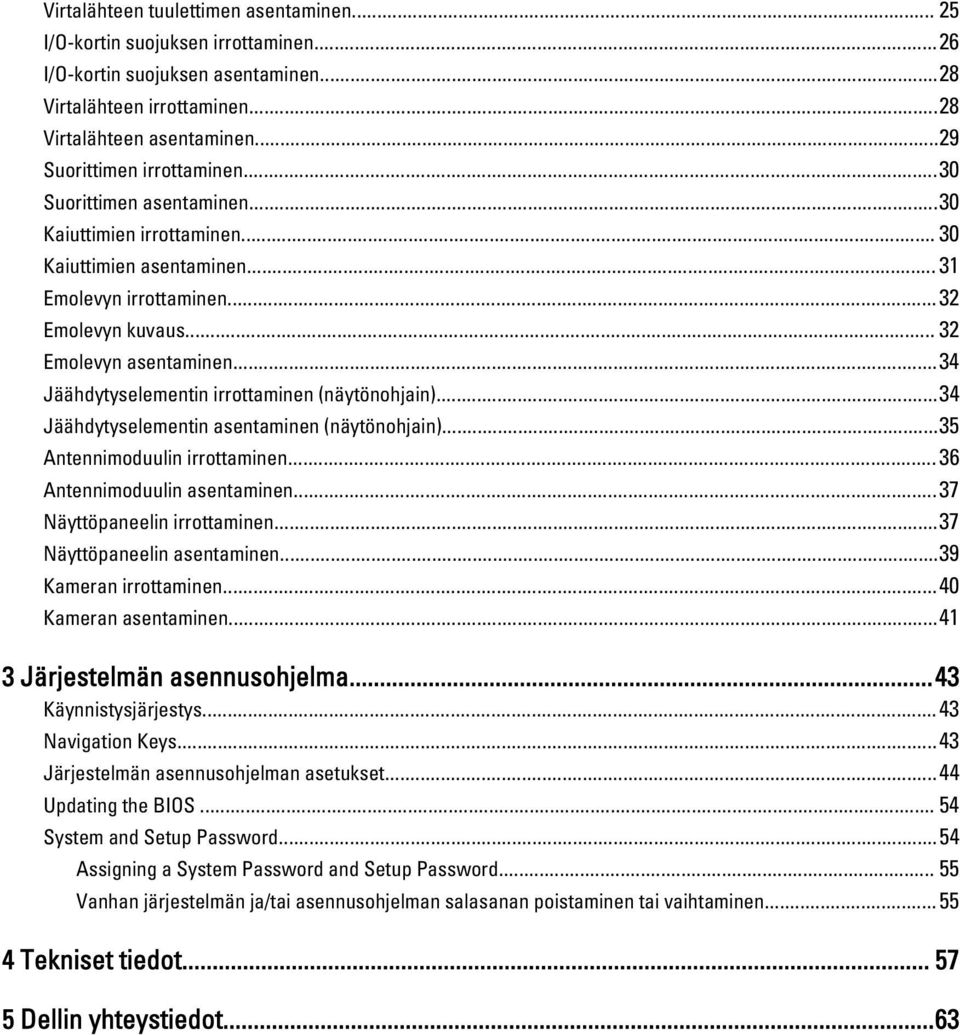 ..34 Jäähdytyselementin irrottaminen (näytönohjain)...34 Jäähdytyselementin asentaminen (näytönohjain)...35 Antennimoduulin irrottaminen... 36 Antennimoduulin asentaminen.