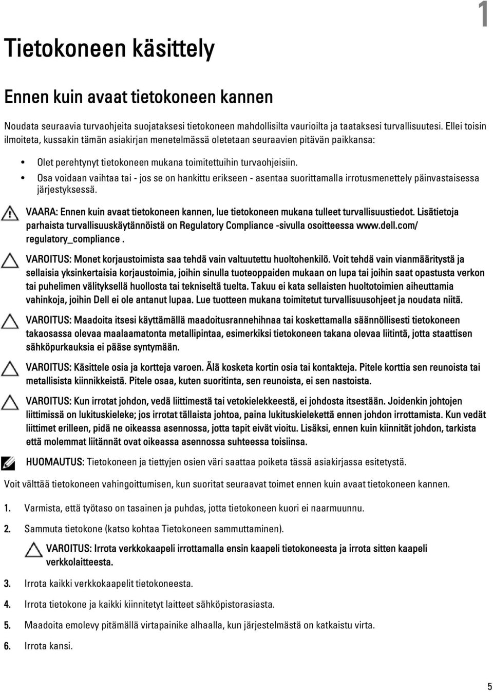 Osa voidaan vaihtaa tai - jos se on hankittu erikseen - asentaa suorittamalla irrotusmenettely päinvastaisessa järjestyksessä.