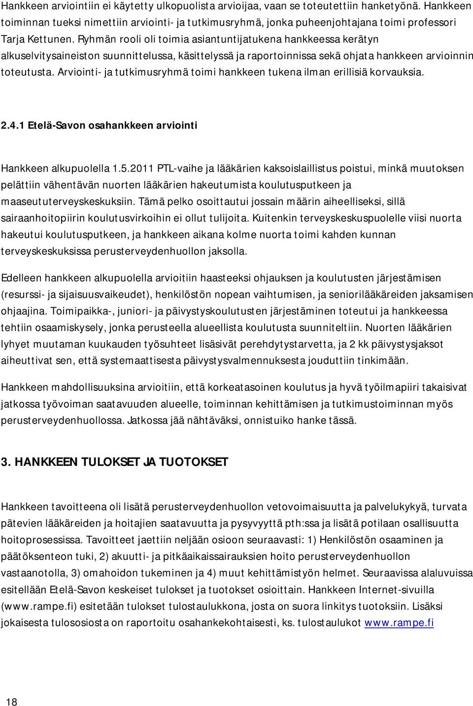 Ryhmän rooli oli toimia asiantuntijatukena hankkeessa kerätyn alkuselvitysaineiston suunnittelussa, käsittelyssä ja raportoinnissa sekä ohjata hankkeen arvioinnin toteutusta.