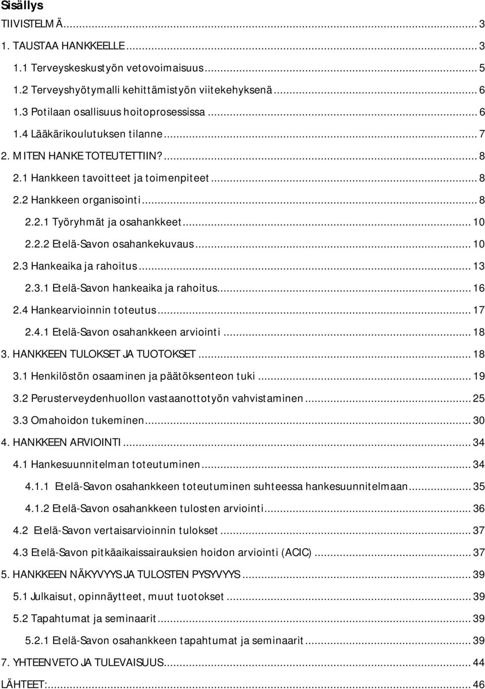 .. 13 2.3.1 Etelä-Savon hankeaika ja rahoitus... 16 2.4 Hankearvioinnin toteutus... 17 2.4.1 Etelä-Savon osahankkeen arviointi... 18 3. HANKKEEN TULOKSET JA TUOTOKSET... 18 3.1 Henkilöstön osaaminen ja päätöksenteon tuki.