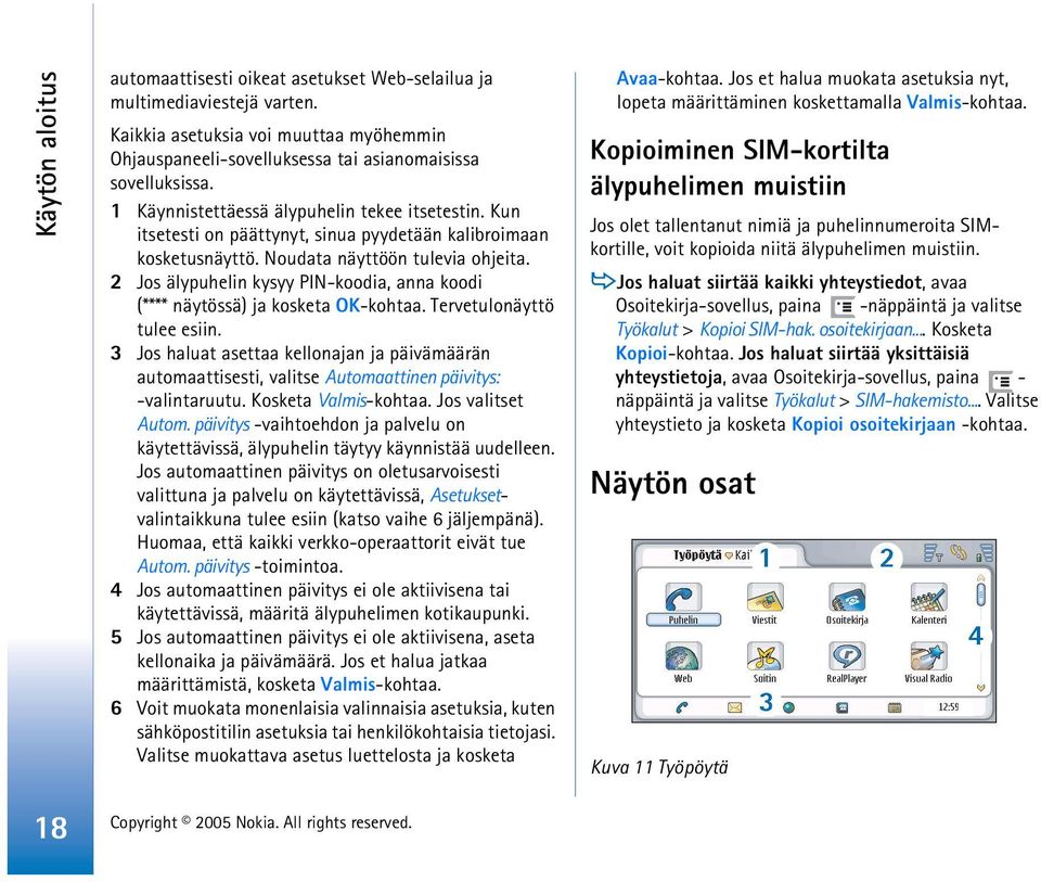 2 Jos älypuhelin kysyy PIN-koodia, anna koodi (**** näytössä) ja kosketa OK-kohtaa. Tervetulonäyttö tulee esiin.