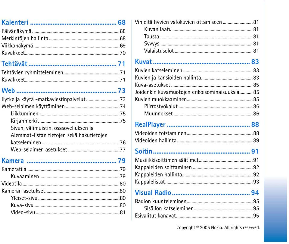 ..77 Kamera... 79 Kameratila...79 Kuvaaminen...79 Videotila...80 Kameran asetukset...80 Yleiset-sivu...80 Kuva-sivu...80 Video-sivu...81 Vihjeitä hyvien valokuvien ottamiseen...81 Kuvan laatu.