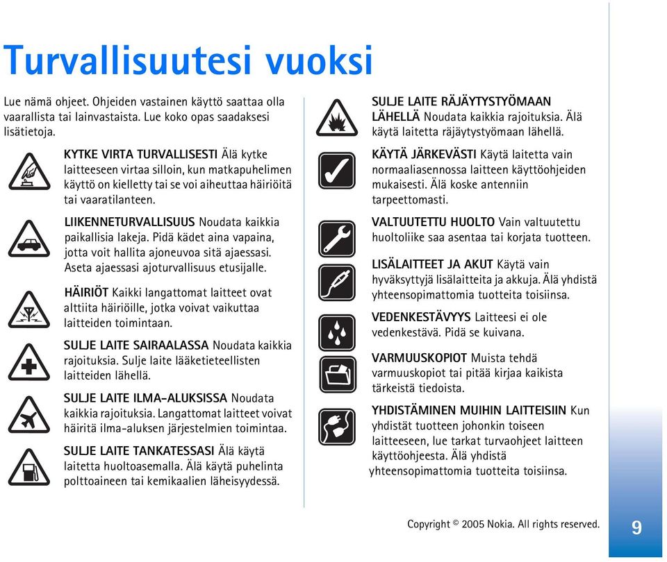 LIIKENNETURVALLISUUS Noudata kaikkia paikallisia lakeja. Pidä kädet aina vapaina, jotta voit hallita ajoneuvoa sitä ajaessasi. Aseta ajaessasi ajoturvallisuus etusijalle.