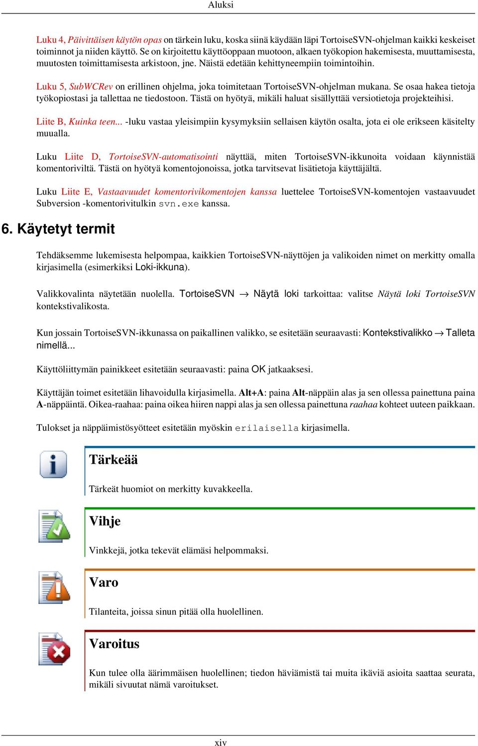 Luku 5, SubWCRev on erillinen ohjelma, joka toimitetaan TortoiseSVN-ohjelman mukana. Se osaa hakea tietoja työkopiostasi ja tallettaa ne tiedostoon.