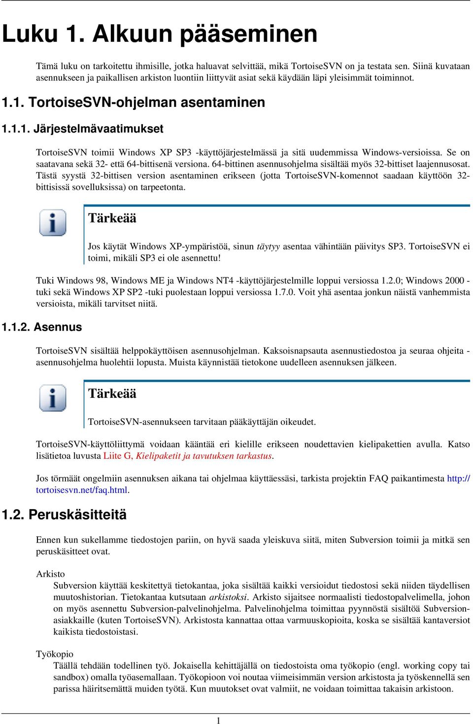 1. TortoiseSVN-ohjelman asentaminen 1.1.1. Järjestelmävaatimukset TortoiseSVN toimii Windows XP SP3 -käyttöjärjestelmässä ja sitä uudemmissa Windows-versioissa.