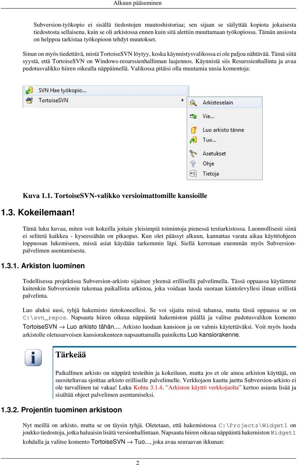 Tämä siitä syystä, että TortoiseSVN on Windows-resurssienhallinnan laajennos. Käynnistä siis Resurssienhallinta ja avaa pudotusvalikko hiiren oikealla näppäimellä.