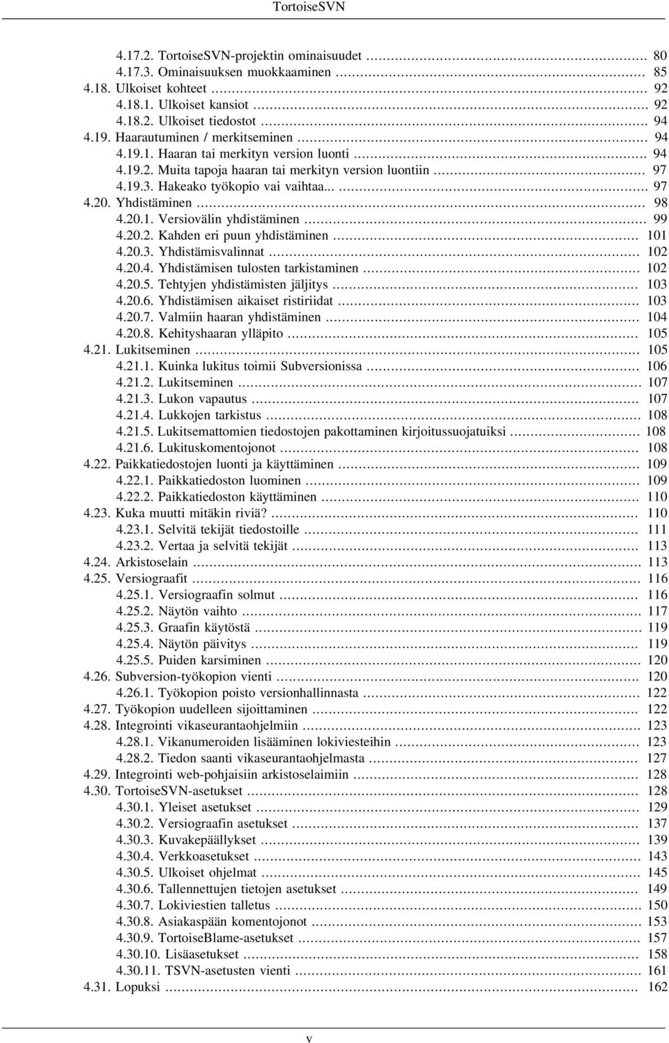 .. 97 4.19.3. Hakeako työkopio vai vaihtaa...... 97 Yhdistäminen... 98 4.20.1. Versiovälin yhdistäminen... 99 4.20.2. Kahden eri puun yhdistäminen... 101 4.20.3. Yhdistämisvalinnat... 102 4.20.4. Yhdistämisen tulosten tarkistaminen.