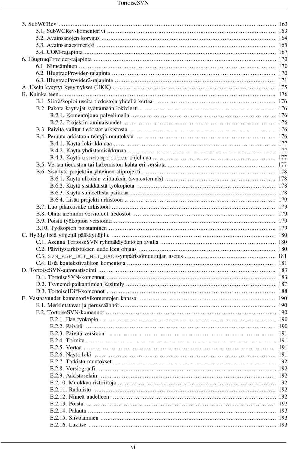 .. 176 B.2. Pakota käyttäjät syöttämään lokiviesti... 176 B.2.1. Komentojono palvelimella... 176 B.2.2. Projektin ominaisuudet... 176 B.3. Päivitä valitut tiedostot arkistosta... 176 B.4.