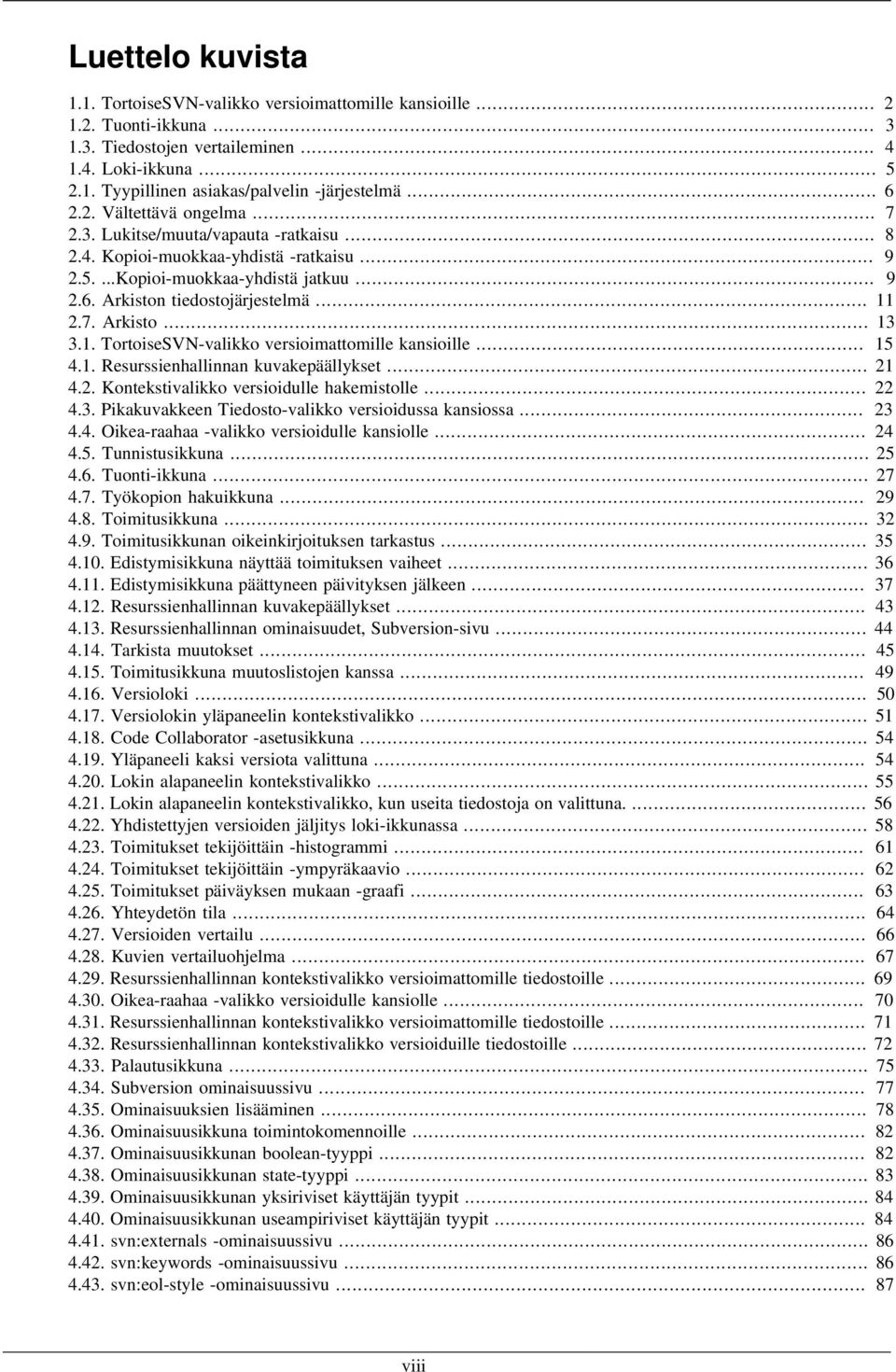 .. 11 2.7. Arkisto... 13 3.1. TortoiseSVN-valikko versioimattomille kansioille... 15 4.1. Resurssienhallinnan kuvakepäällykset... 21 4.2. Kontekstivalikko versioidulle hakemistolle... 22 4.3. Pikakuvakkeen Tiedosto-valikko versioidussa kansiossa.