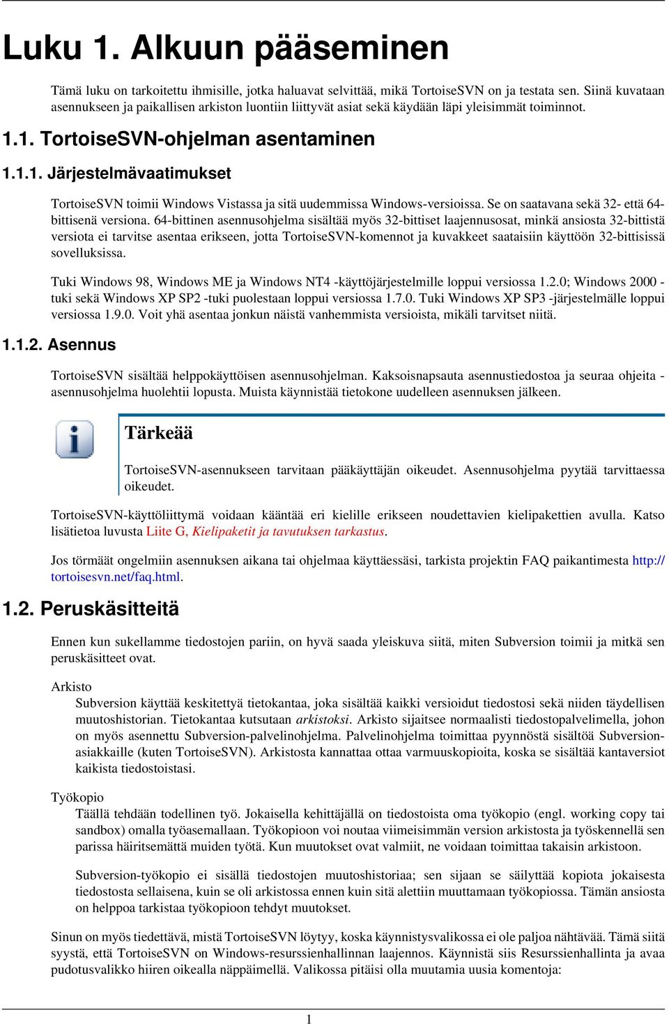 1. TortoiseSVN-ohjelman asentaminen 1.1.1. Järjestelmävaatimukset TortoiseSVN toimii Windows Vistassa ja sitä uudemmissa Windows-versioissa. Se on saatavana sekä 32- että 64bittisenä versiona.