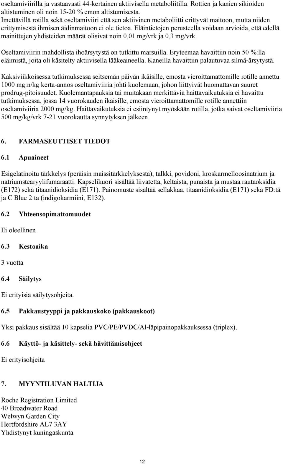 Eläintietojen perusteella voidaan arvioida, että edellä mainittujen yhdisteiden määrät olisivat noin 0,01 mg/vrk ja 0,3 mg/vrk. Oseltamiviirin mahdollista ihoärsytystä on tutkittu marsuilla.