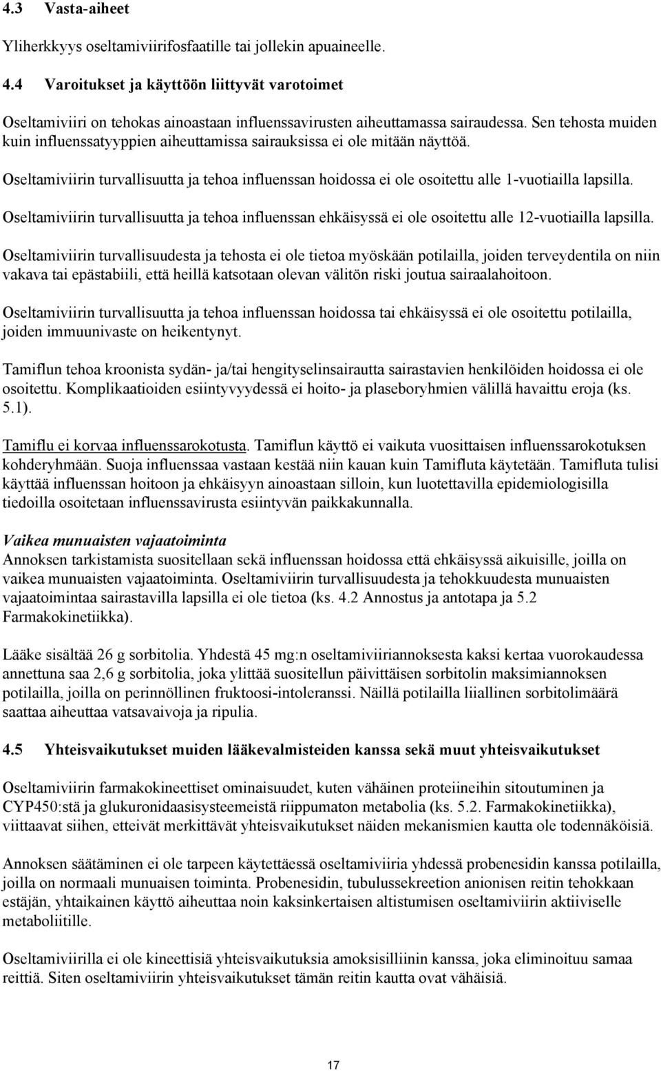 Sen tehosta muiden kuin influenssatyyppien aiheuttamissa sairauksissa ei ole mitään näyttöä. Oseltamiviirin turvallisuutta ja tehoa influenssan hoidossa ei ole osoitettu alle 1-vuotiailla lapsilla.