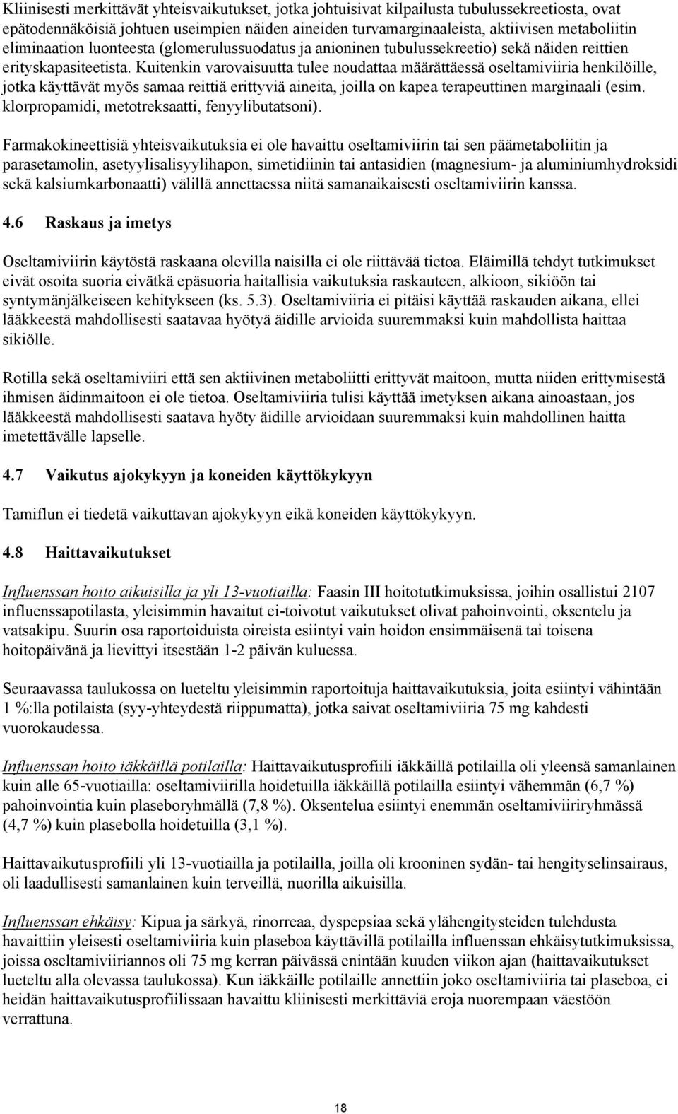 Kuitenkin varovaisuutta tulee noudattaa määrättäessä oseltamiviiria henkilöille, jotka käyttävät myös samaa reittiä erittyviä aineita, joilla on kapea terapeuttinen marginaali (esim.