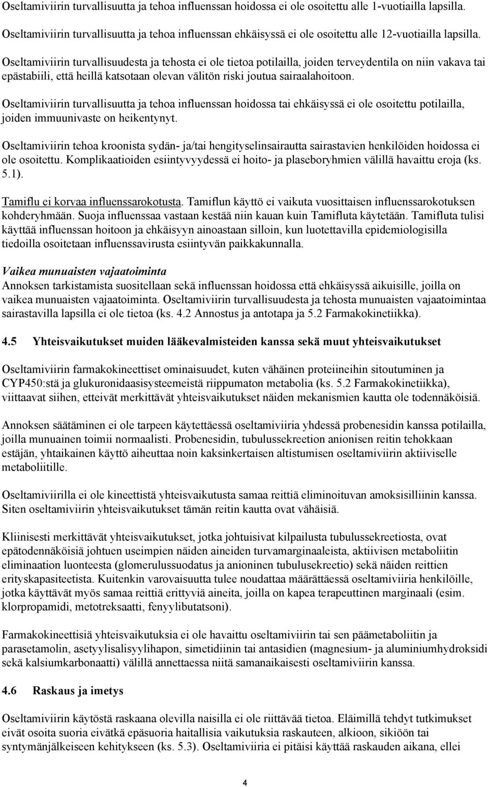 Oseltamiviirin turvallisuudesta ja tehosta ei ole tietoa potilailla, joiden terveydentila on niin vakava tai epästabiili, että heillä katsotaan olevan välitön riski joutua sairaalahoitoon.