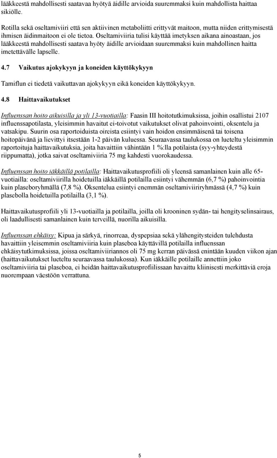 Oseltamiviiria tulisi käyttää imetyksen aikana ainoastaan, jos lääkkeestä mahdollisesti saatava hyöty äidille arvioidaan suuremmaksi kuin mahdollinen haitta imetettävälle lapselle. 4.