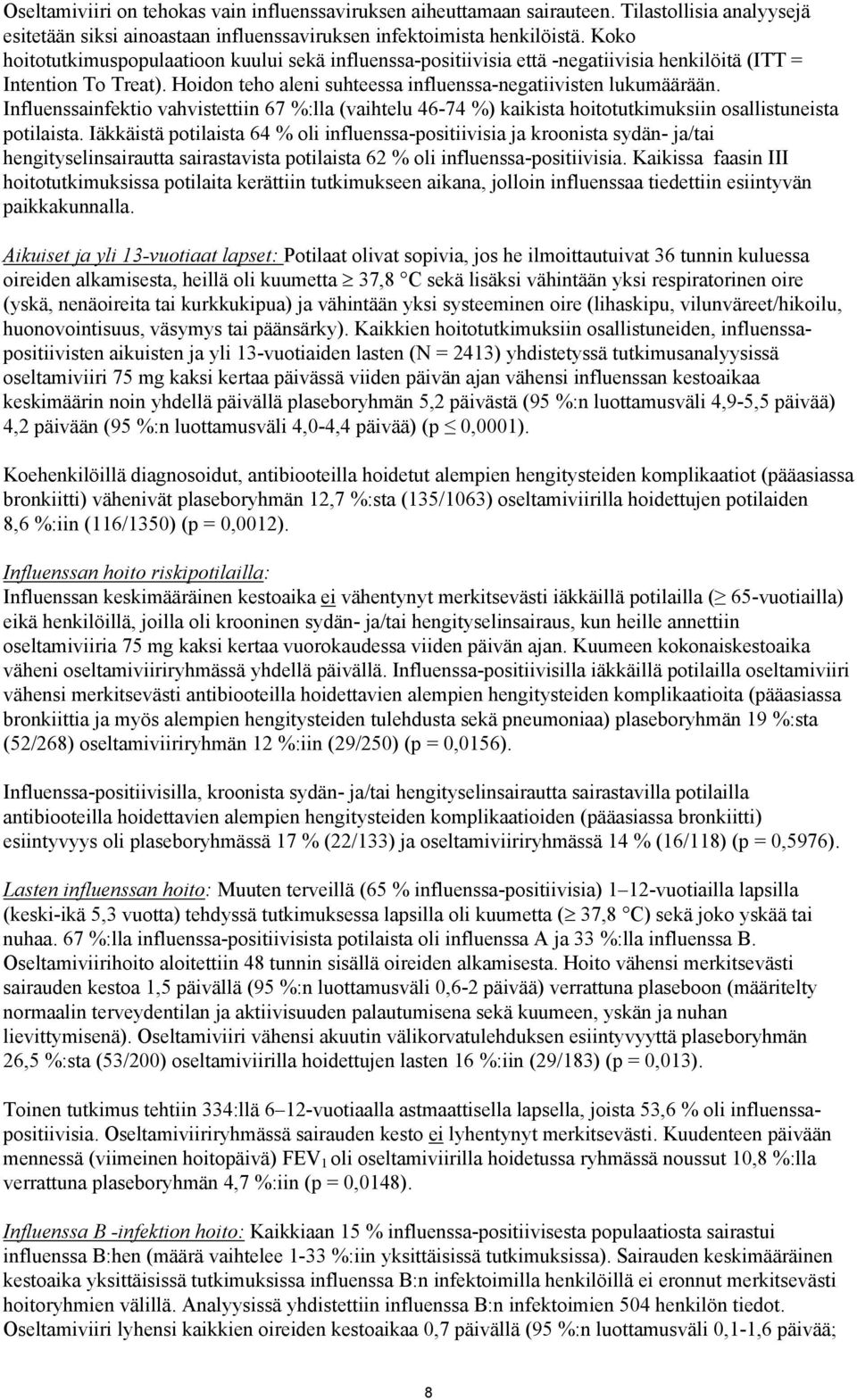 Influenssainfektio vahvistettiin 67 %:lla (vaihtelu 46-74 %) kaikista hoitotutkimuksiin osallistuneista potilaista.