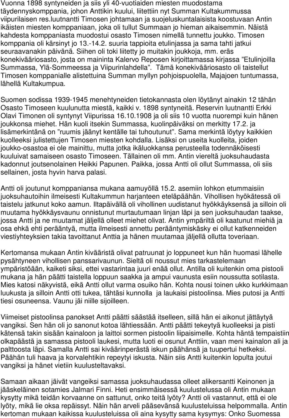 Näistä kahdesta komppaniasta muodostui osasto Timosen nimellä tunnettu joukko. Timosen komppania oli kärsinyt jo 13.-14.2. suuria tappioita etulinjassa ja sama tahti jatkui seuraavanakin päivänä.