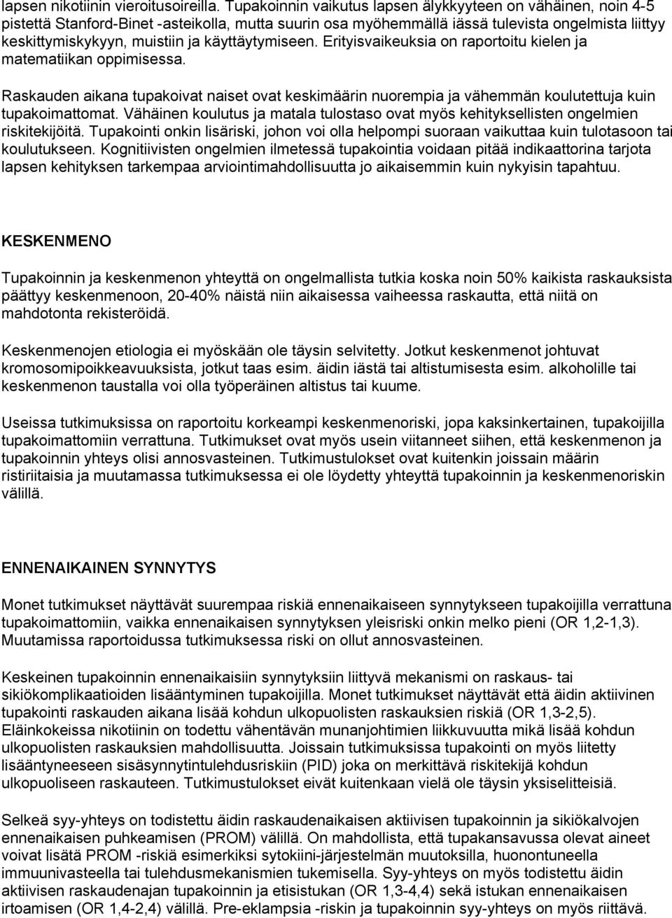 käyttäytymiseen. Erityisvaikeuksia on raportoitu kielen ja matematiikan oppimisessa. Raskauden aikana tupakoivat naiset ovat keskimäärin nuorempia ja vähemmän koulutettuja kuin tupakoimattomat.