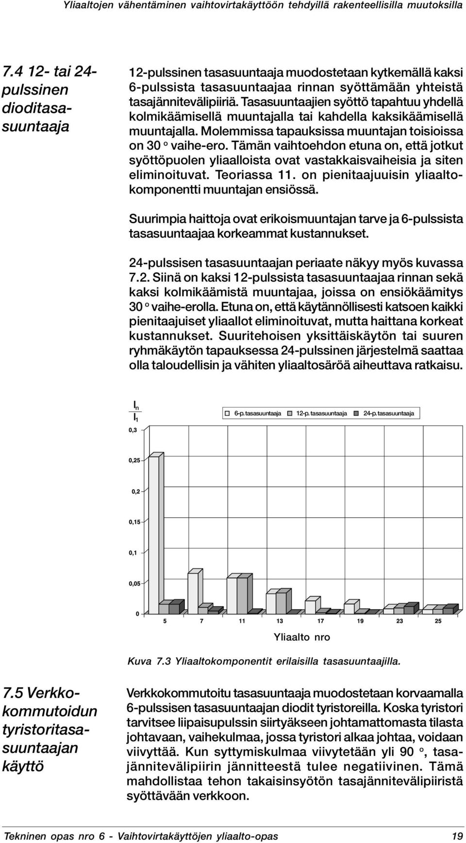 Tasasuuntaajien syöttö tapahtuu yhdellä kolmikäämisellä muuntajalla tai kahdella kaksikäämisellä muuntajalla. Molemmissa tapauksissa muuntajan toisioissa on 30 o vaihe-ero.