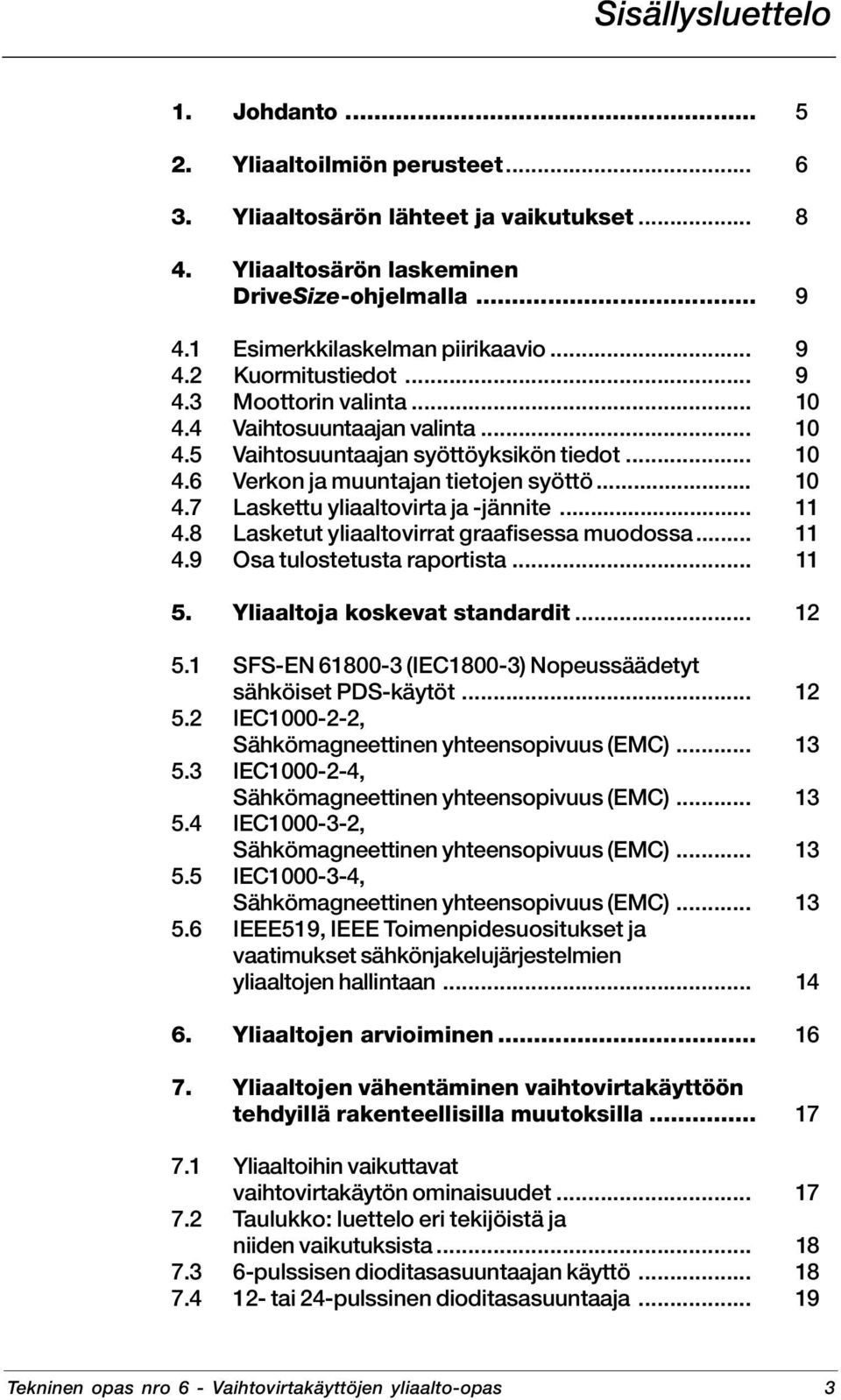 .. 10 4.7 Laskettu yliaaltovirta ja -jännite... 11 4.8 Lasketut yliaaltovirrat graafisessa muodossa... 11 4.9 Osa tulostetusta raportista... 11 5. Yliaaltoja koskevat standardit... 12 5.