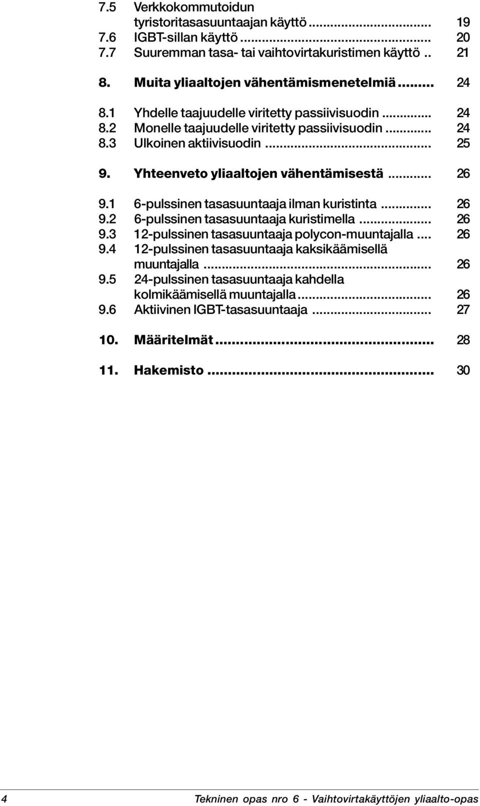 1 6-pulssinen tasasuuntaaja ilman kuristinta... 26 9.2 6-pulssinen tasasuuntaaja kuristimella... 26 9.3 12-pulssinen tasasuuntaaja polycon-muuntajalla... 26 9.4 12-pulssinen tasasuuntaaja kaksikäämisellä muuntajalla.