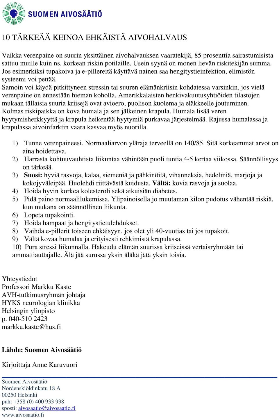 Samoin voi käydä pitkittyneen stressin tai suuren elämänkriisin kohdatessa varsinkin, jos vielä verenpaine on ennestään hieman koholla.