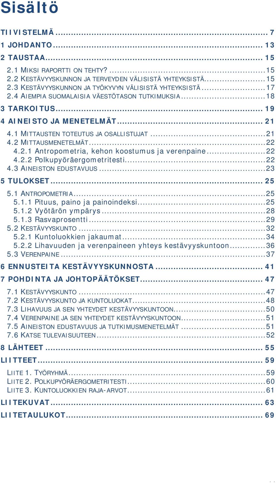 .. 4.. Polkupyöräergometritesti... 4. AINEISTON EDUSTAVUUS... 5 TULOKSET... 5 5.1 ANTROPOMETRIA... 5 5.1.1 Pituus, paino ja painoindeksi... 5 5.1. Vyötärön ympärys... 8 5.1. Rasvaprosentti... 9 5.
