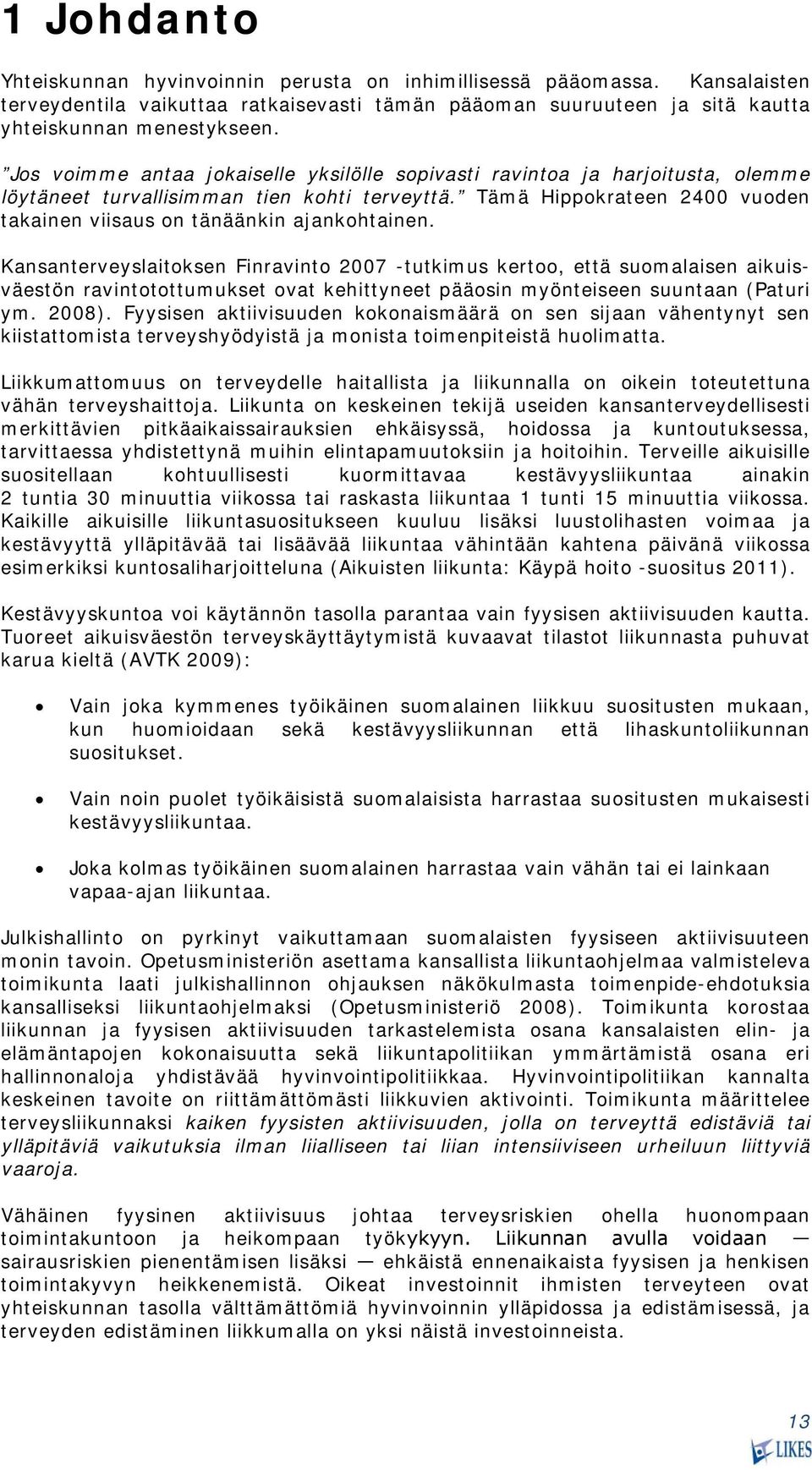 Kansanterveyslaitoksen Finravinto 007 -tutkimus kertoo, että suomalaisen aikuisväestön ravintotottumukset ovat kehittyneet pääosin myönteiseen suuntaan (Paturi ym. 008).
