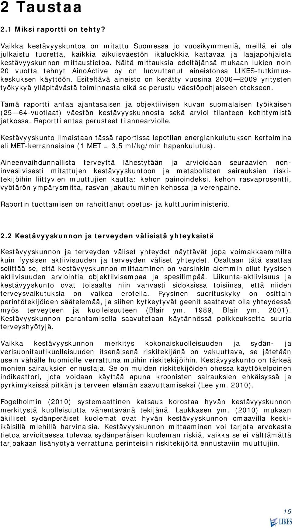 Näitä mittauksia edeltäjänsä mukaan lukien noin 0 vuotta tehnyt AinoActive oy on luovuttanut aineistonsa LIKES-tutkimuskeskuksen käyttöön.