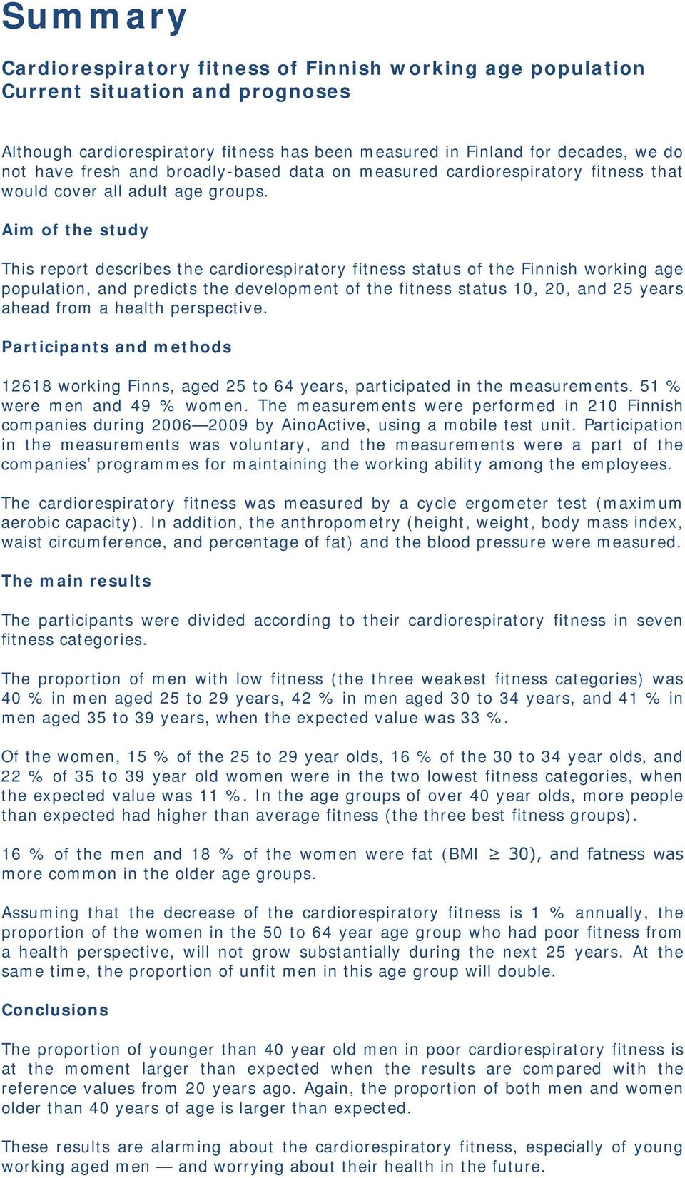 Aim of the study This report describes the cardiorespiratory fitness status of the Finnish working age population, and predicts the development of the fitness status 10, 0, and 5 years ahead from a