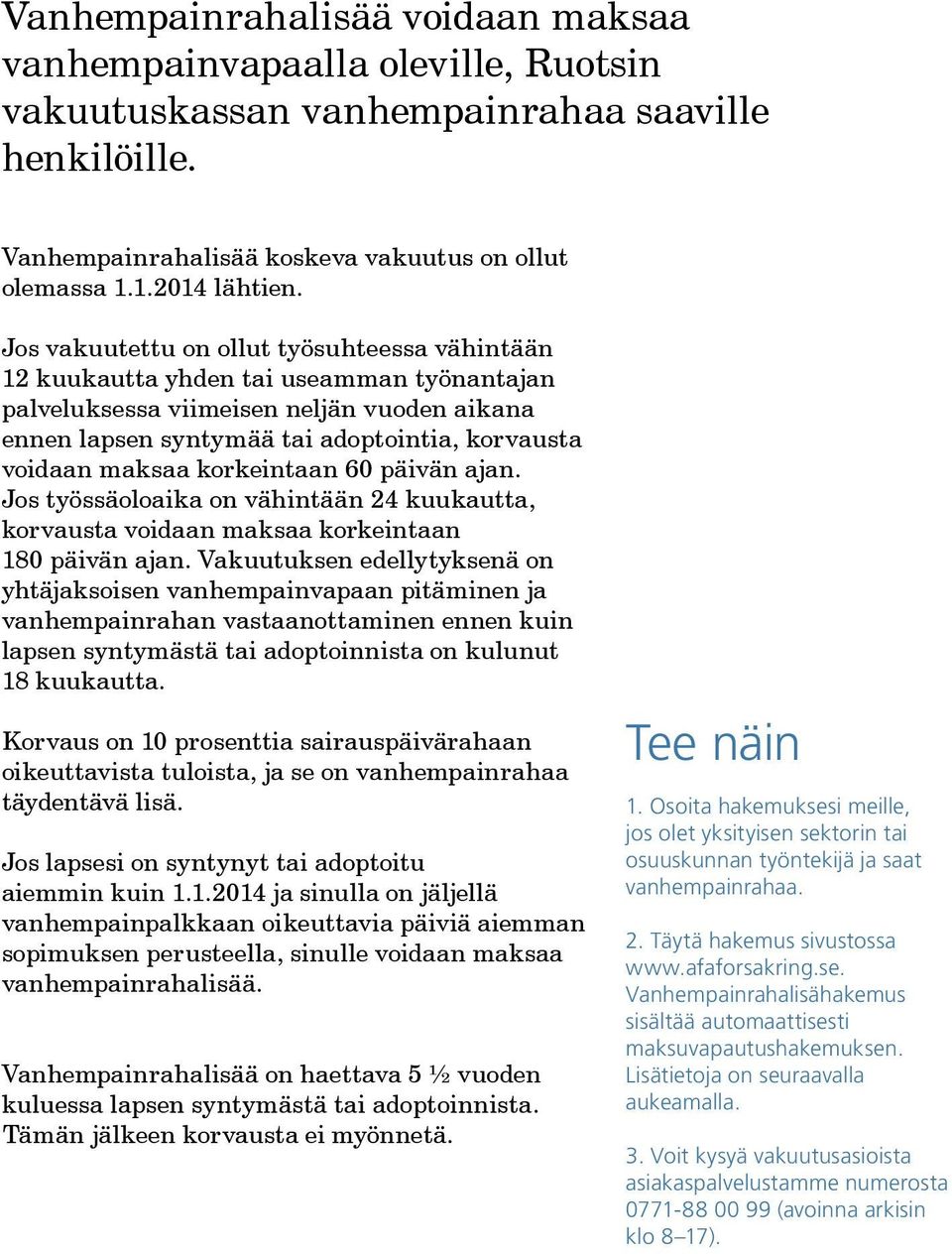 korkeintaan 60 päivän ajan. Jos työssäoloaika on vähintään 24 kuukautta, korvausta voidaan maksaa korkeintaan 180 päivän ajan.