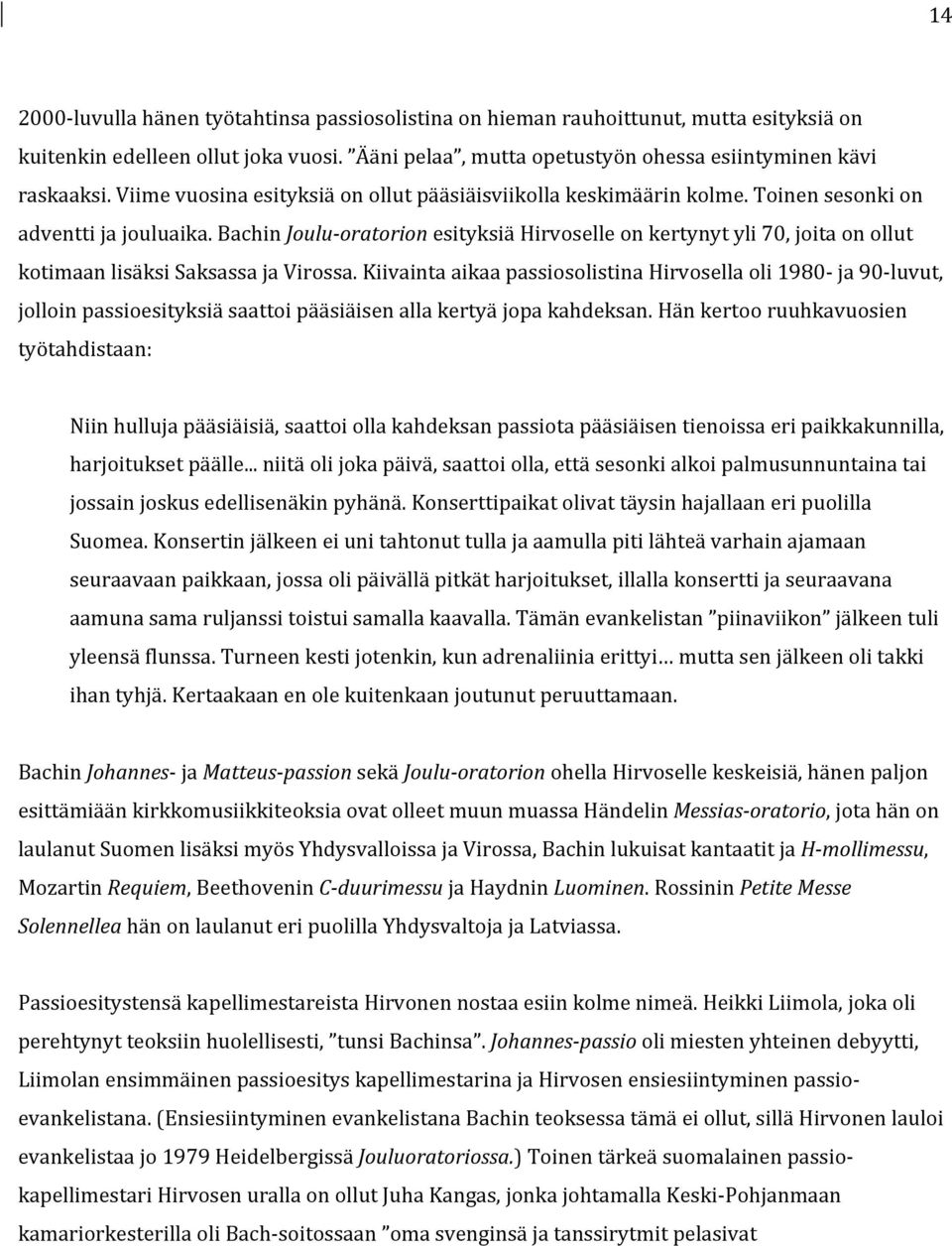 Bachin Joulu- oratorion esityksiä Hirvoselle on kertynyt yli 70, joita on ollut kotimaan lisäksi Saksassa ja Virossa.