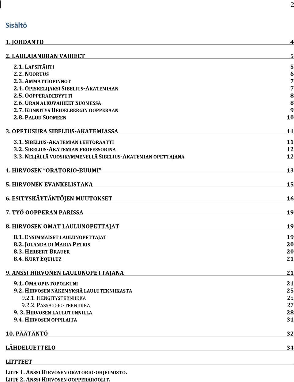 HIRVOSEN ORATORIO- BUUMI 13 5. HIRVONEN EVANKELISTANA 15 6. ESITYSKÄYTÄNTÖJEN MUUTOKSET 16 7. TYÖ OOPPERAN PARISSA 19 8. HIRVOSEN OMAT LAULUNOPETTAJAT 19 8.1. ENSIMMÄISET LAULUNOPETTAJAT 19 8.2.