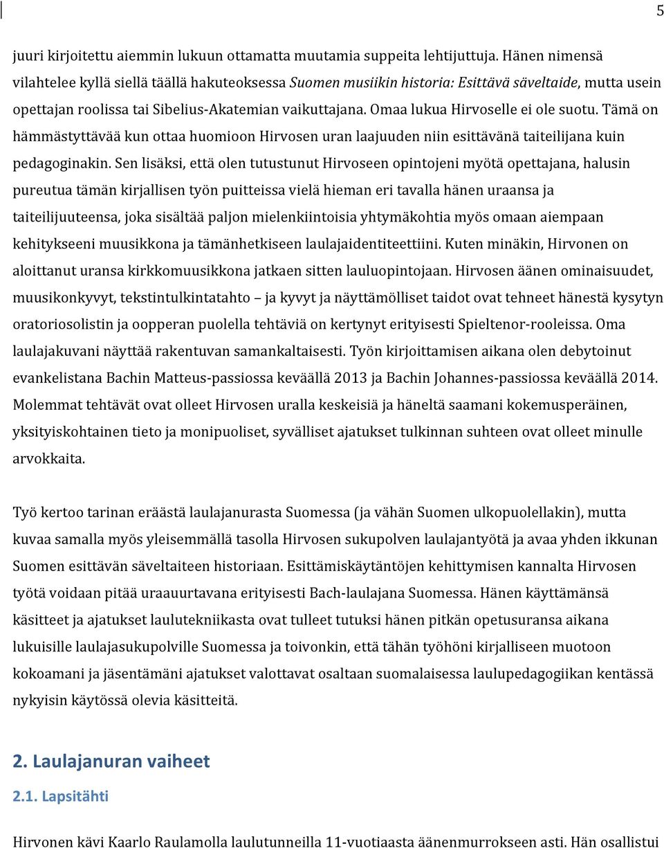 Omaa lukua Hirvoselle ei ole suotu. Tämä on hämmästyttävää kun ottaa huomioon Hirvosen uran laajuuden niin esittävänä taiteilijana kuin pedagoginakin.