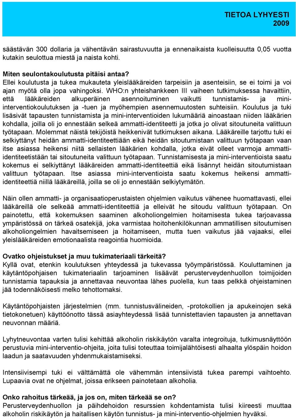 WHO:n yhteishankkeen III vaiheen tutkimuksessa havaittiin, että lääkäreiden alkuperäinen asennoituminen vaikutti tunnistamis- ja miniinterventiokoulutuksen ja -tuen ja myöhempien asennemuutosten