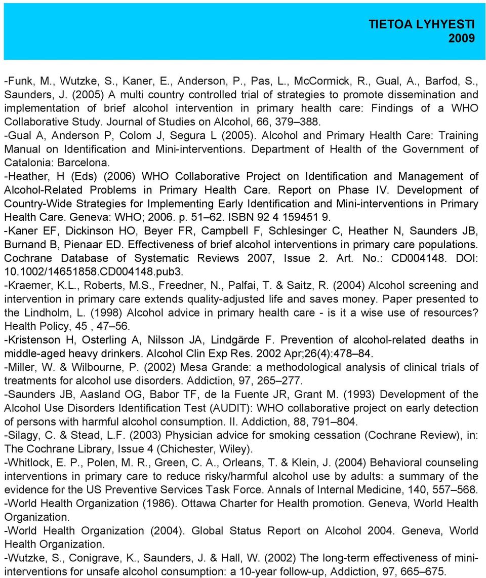 Journal of Studies on Alcohol, 66, 379 388. -Gual A, Anderson P, Colom J, Segura L (2005). Alcohol and Primary Health Care: Training Manual on Identification and Mini-interventions.