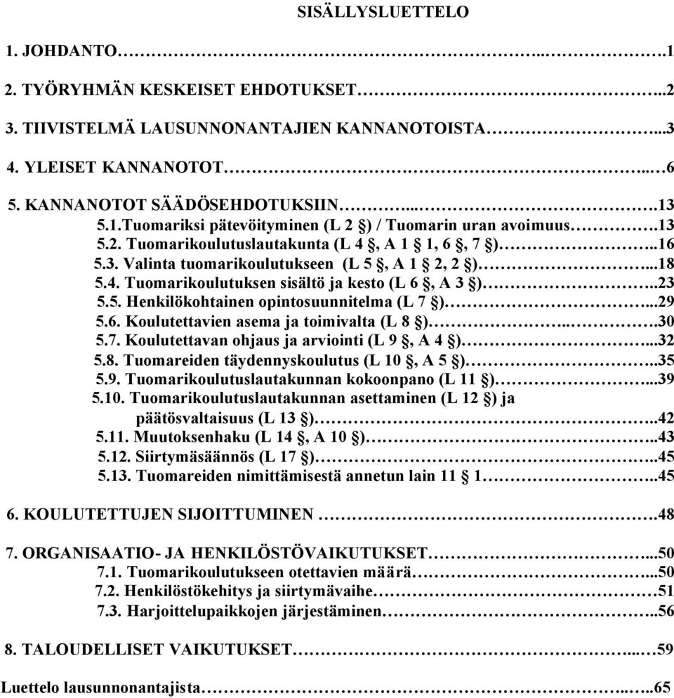 ..29 5.6. Koulutettavien asema ja toimivalta (L 8 )...30 5.7. Koulutettavan ohjaus ja arviointi (L 9, A 4 )...32 5.8. Tuomareiden täydennyskoulutus (L 10, A 5 )..35 5.9. Tuomarikoulutuslautakunnan kokoonpano (L 11 ).