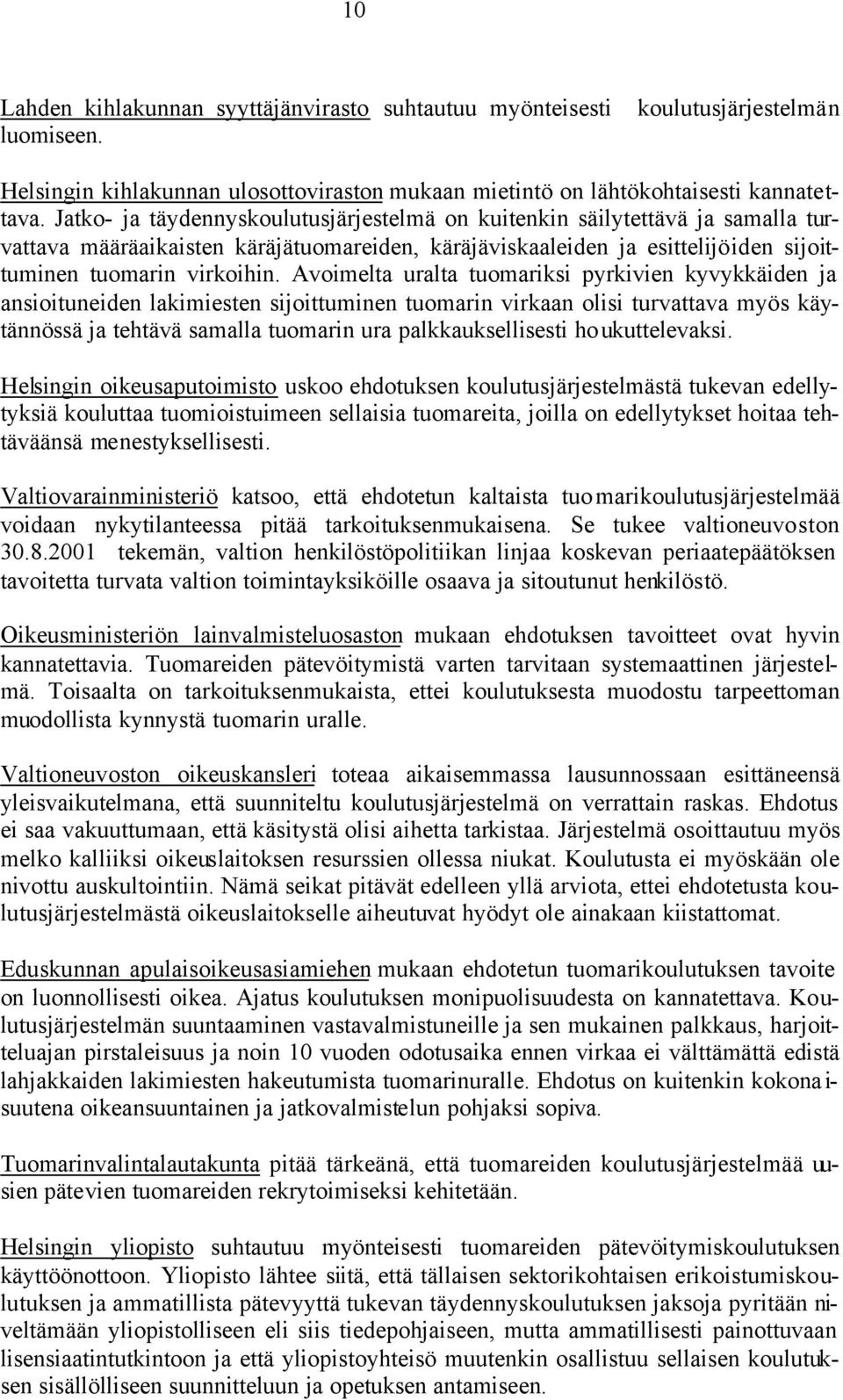 Avoimelta uralta tuomariksi pyrkivien kyvykkäiden ja ansioituneiden lakimiesten sijoittuminen tuomarin virkaan olisi turvattava myös käytännössä ja tehtävä samalla tuomarin ura palkkauksellisesti