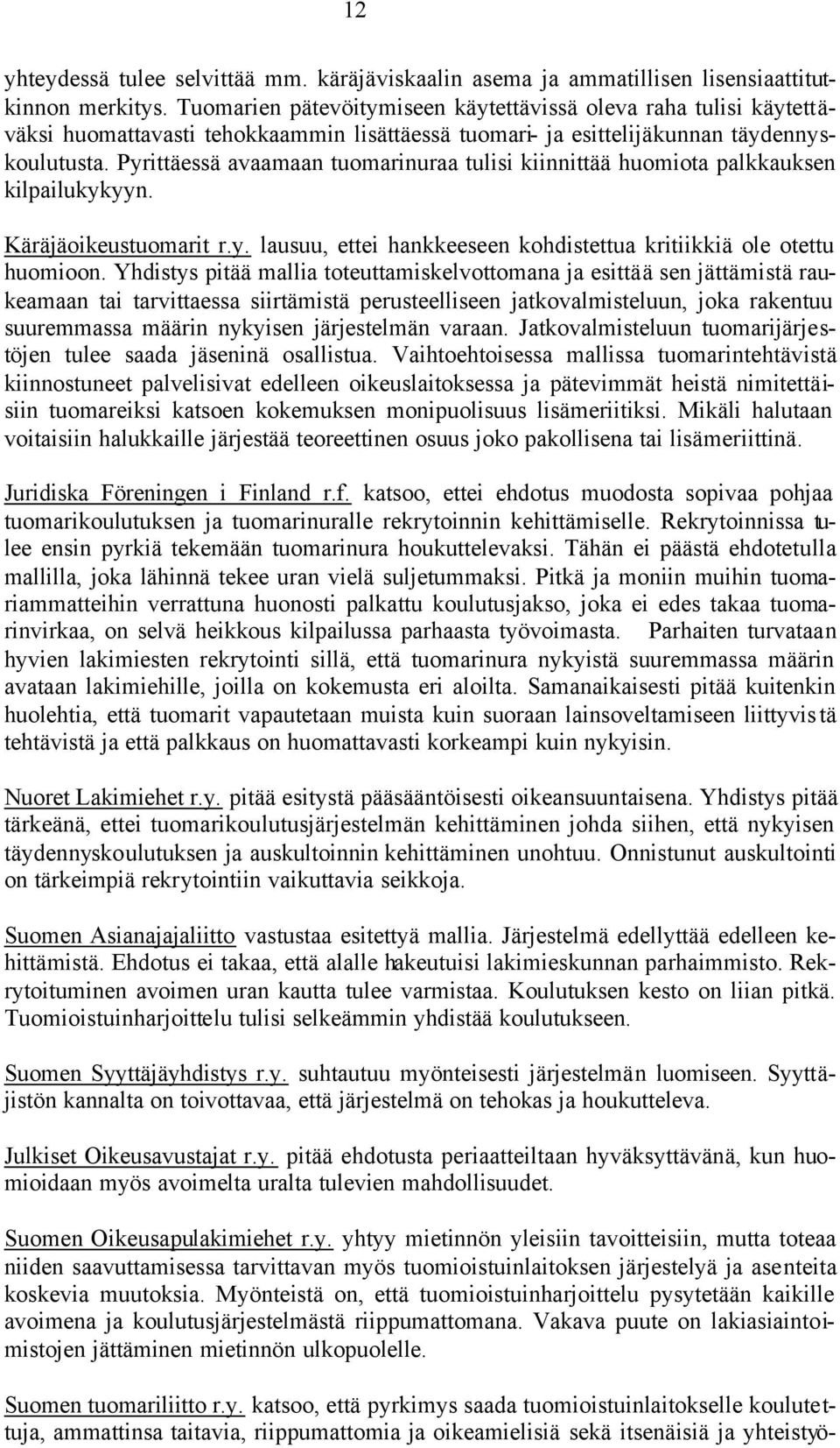 Pyrittäessä avaamaan tuomarinuraa tulisi kiinnittää huomiota palkkauksen kilpailukykyyn. Käräjäoikeustuomarit r.y. lausuu, ettei hankkeeseen kohdistettua kritiikkiä ole otettu huomioon.