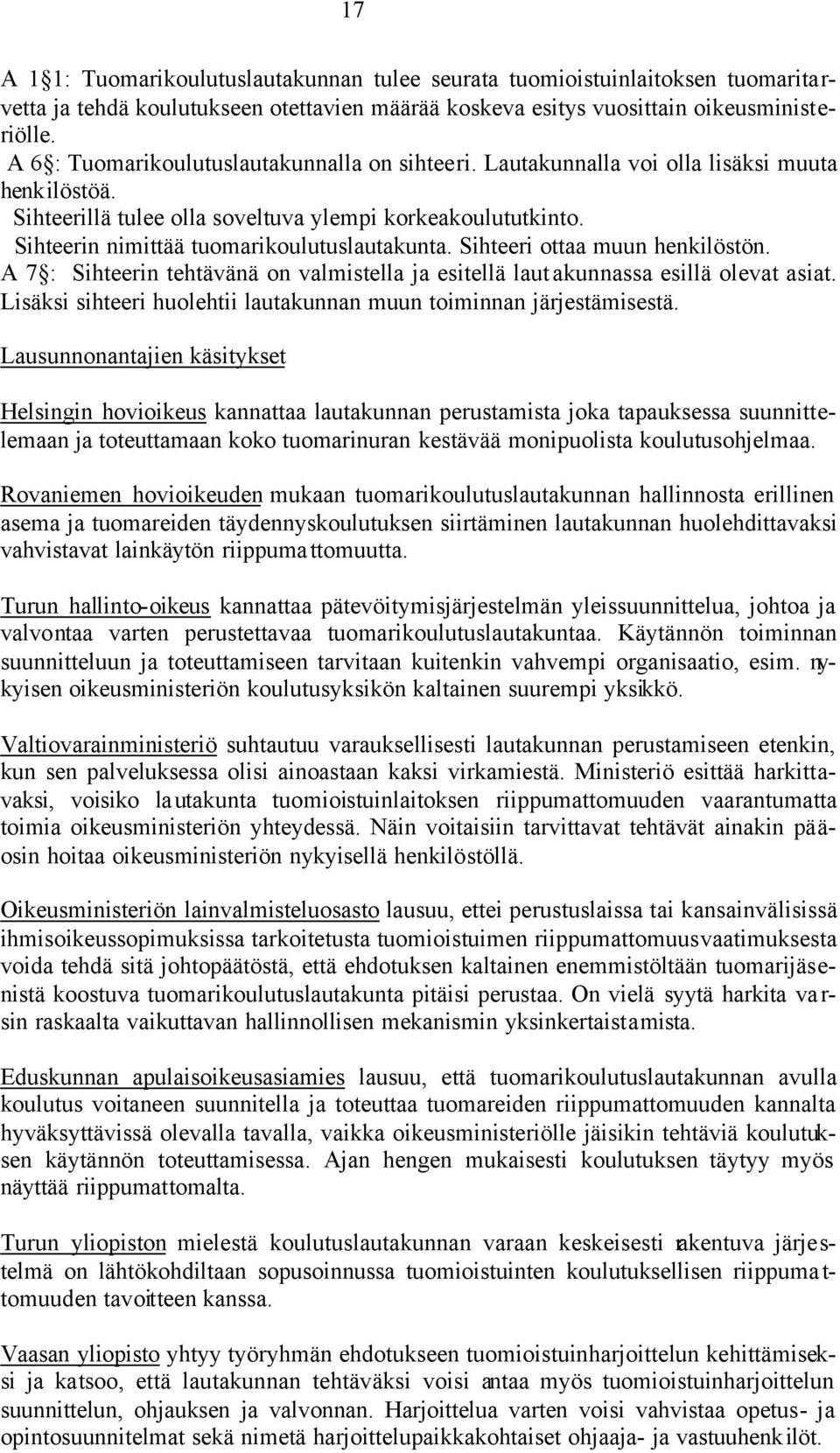 Sihteerin nimittää tuomarikoulutuslautakunta. Sihteeri ottaa muun henkilöstön. A 7 : Sihteerin tehtävänä on valmistella ja esitellä lautakunnassa esillä olevat asiat.