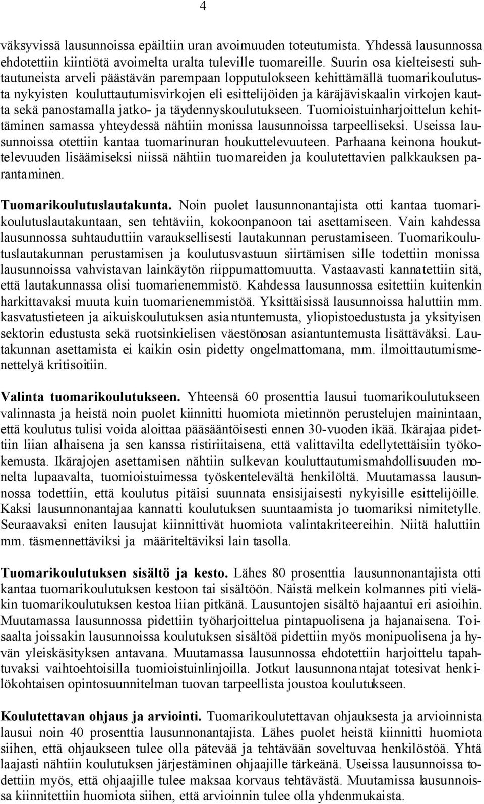 sekä panostamalla jatko- ja täydennyskoulutukseen. Tuomioistuinharjoittelun kehittäminen samassa yhteydessä nähtiin monissa lausunnoissa tarpeelliseksi.