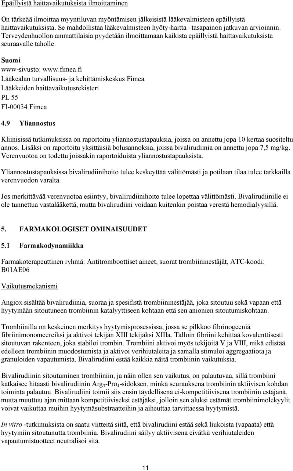 Terveydenhuollon ammattilaisia pyydetään ilmoittamaan kaikista epäillyistä haittavaikutuksista seuraavalle taholle: Suomi www-sivusto: www.fimea.