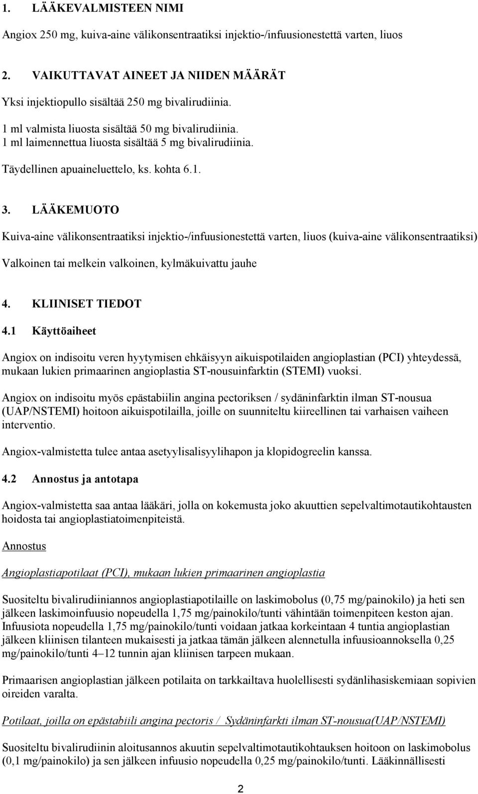 LÄÄKEMUOTO Kuiva-aine välikonsentraatiksi injektio-/infuusionestettä varten, liuos (kuiva-aine välikonsentraatiksi) Valkoinen tai melkein valkoinen, kylmäkuivattu jauhe 4. KLIINISET TIEDOT 4.