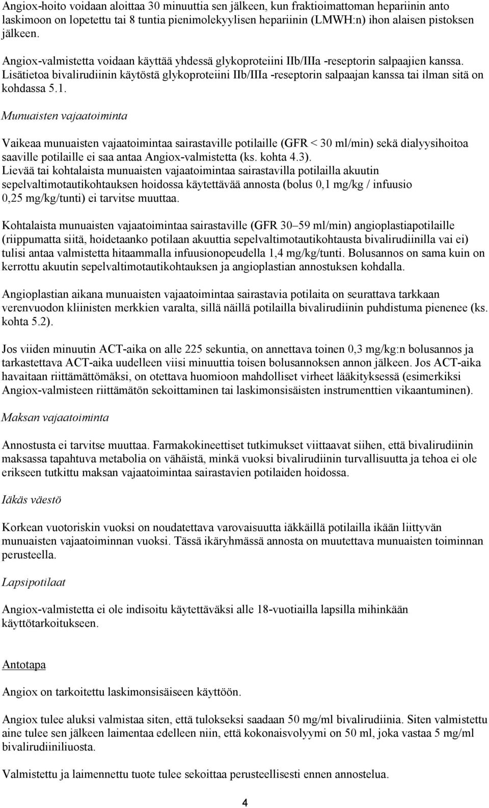 Lisätietoa bivalirudiinin käytöstä glykoproteiini IIb/IIIa -reseptorin salpaajan kanssa tai ilman sitä on kohdassa 5.1.