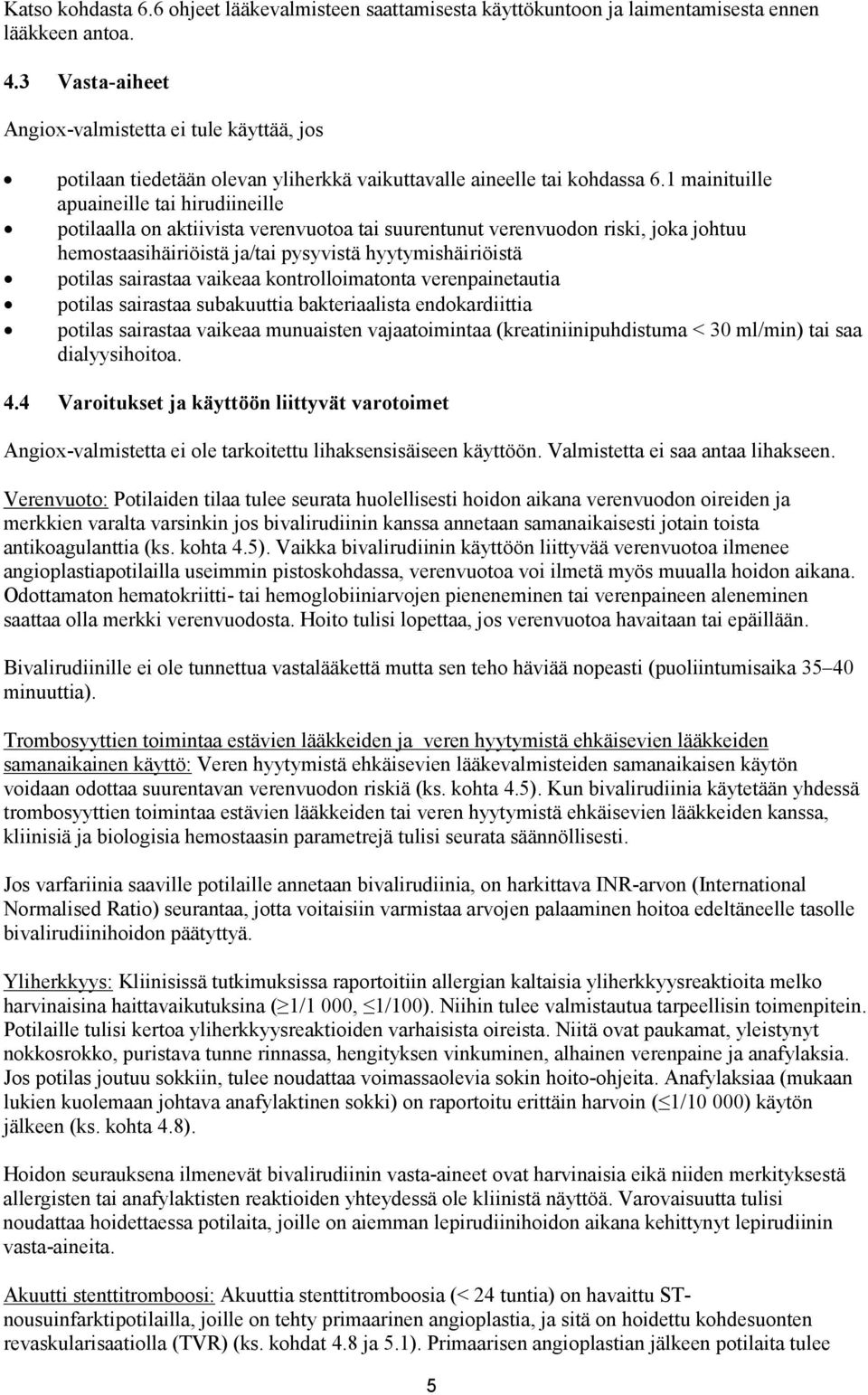 1 mainituille apuaineille tai hirudiineille potilaalla on aktiivista verenvuotoa tai suurentunut verenvuodon riski, joka johtuu hemostaasihäiriöistä ja/tai pysyvistä hyytymishäiriöistä potilas